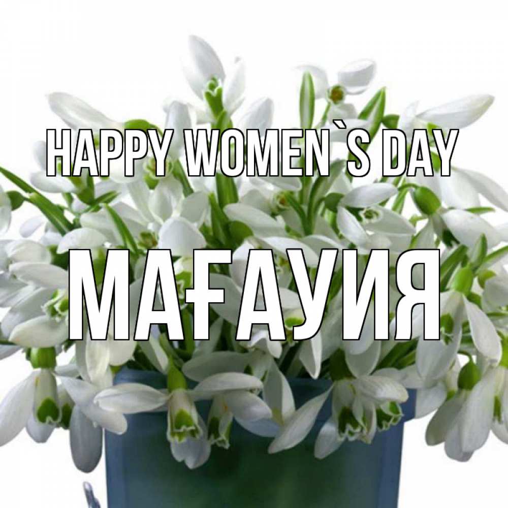 Greetings card с именем, МАҒАУИЯ happy women`s day цветы к международному женскому дню Greetings with text for free download 